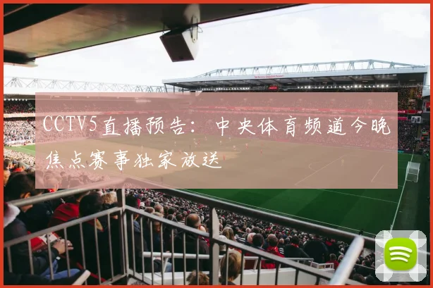 CCTV5直播预告：中央体育频道今晚焦点赛事独家放送