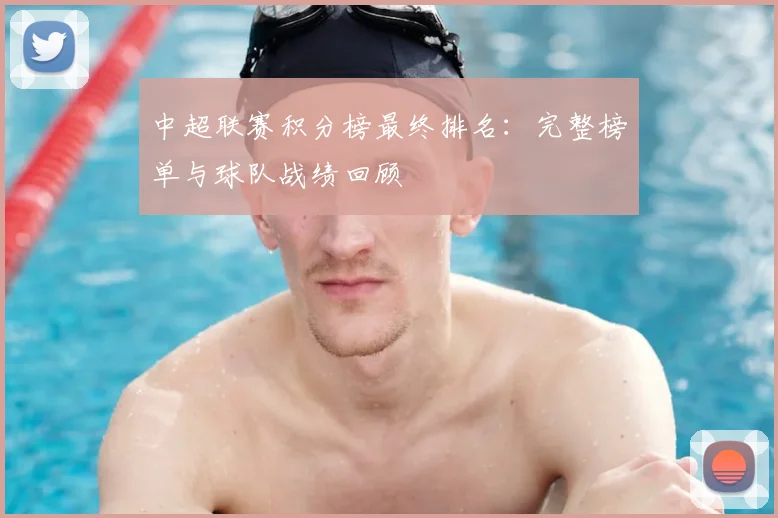 中超联赛积分榜最终排名：完整榜单与球队战绩回顾