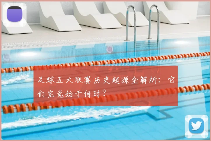 足球五大联赛历史起源全解析:它们究竟始于何时?