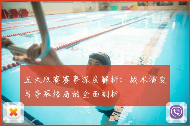 五大联赛赛事深度解析:战术演变与争冠格局的全面剖析